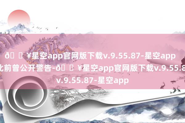 🔥星空app官网版下载v.9.55.87-星空app        俄罗斯此前曾公开警告-🔥星空app官网版下载v.9.55.87-星空app