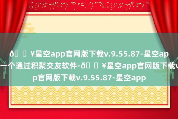 🔥星空app官网版下载v.9.55.87-星空app湖南公安机关打掉一个通过积聚交友软件-🔥星空app官网版下载v.9.55.87-星空app