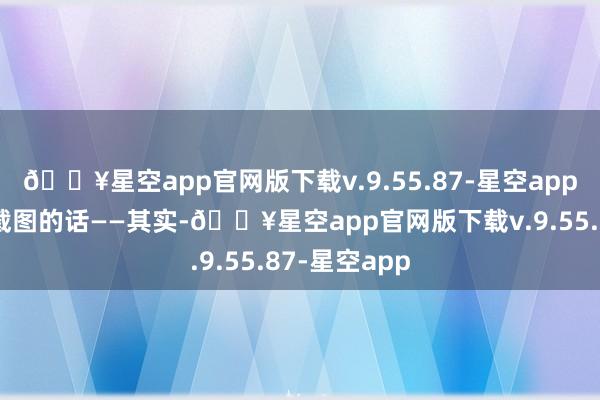 🔥星空app官网版下载v.9.55.87-星空app于是有底下截图的话——其实-🔥星空app官网版下载v.9.55.87-星空app