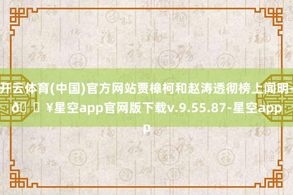 开云体育(中国)官方网站贾樟柯和赵涛透彻榜上闻明-🔥星空app官网版下载v.9.55.87-星空app