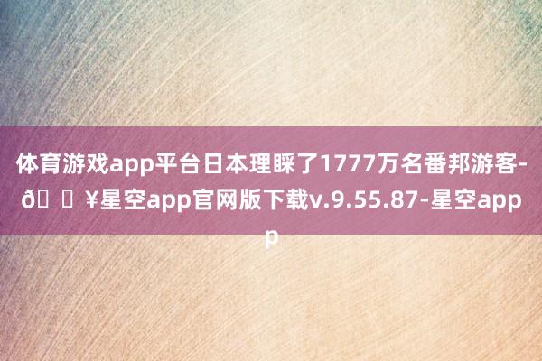 体育游戏app平台日本理睬了1777万名番邦游客-🔥星空app官网版下载v.9.55.87-星空app