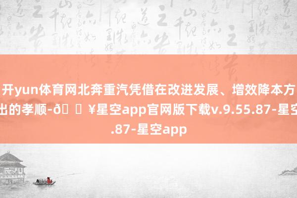 开yun体育网北奔重汽凭借在改进发展、增效降本方面作出的孝顺-🔥星空app官网版下载v.9.55.87-星空app